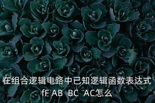 在組合邏輯電路中已知邏輯函數(shù)表達式fF AB  BC  AC怎么