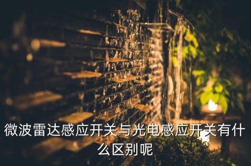 微波雷達(dá)感應(yīng)開(kāi)關(guān)與光電感應(yīng)開(kāi)關(guān)有什么區(qū)別呢