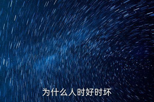 為什么人時好時壞