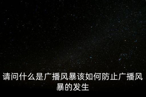廣播風暴，什么是廣播風暴簡述廣播風暴的形成機制