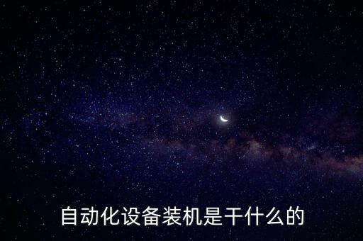 自動化設(shè)備裝機是干什么的