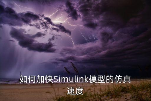 如何加快Simulink模型的仿真速度