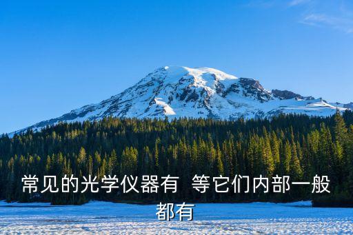 常見的光學(xué)儀器有  等它們內(nèi)部一般都有