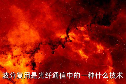 波分復(fù)用是光纖通信中的一種什么技術(shù)