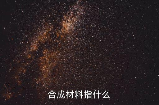 什么是合成材料，玻璃聚乙烯塑料哪個(gè)屬于合成材料合成材料包括哪些請(qǐng)具體說