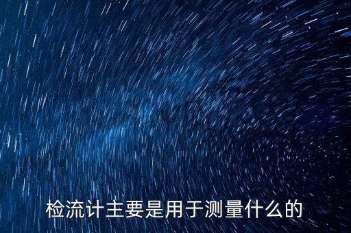 檢流計主要是用于測量什么的