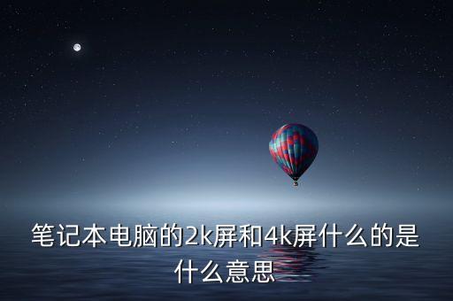 筆記本電腦的2k屏和4k屏什么的是什么意思