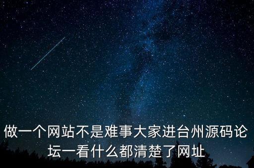 做一個網(wǎng)站不是難事大家進(jìn)臺州源碼論壇一看什么都清楚了網(wǎng)址