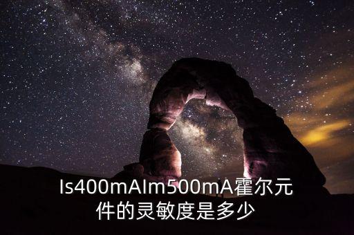 Is400mAIm500mA霍爾元件的靈敏度是多少