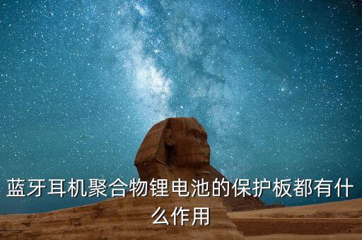 藍(lán)牙耳機(jī)聚合物鋰電池的保護(hù)板都有什么作用