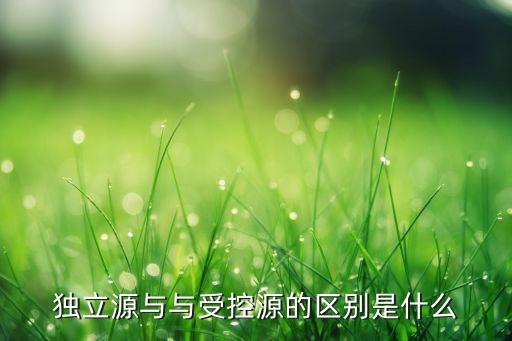 獨(dú)立源與與受控源的區(qū)別是什么