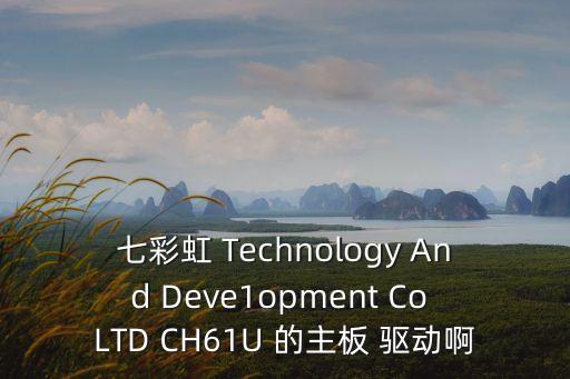 deveco，七彩虹 Technology And Deve1opment Co LTD CH61U 的主板 驅(qū)動(dòng)啊