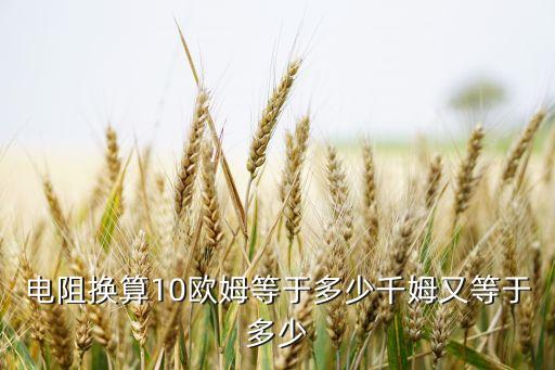 電阻換算10歐姆等于多少千姆又等于多少
