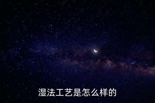 濕法工藝是怎么樣的