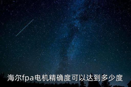 海爾fpa電機精確度可以達到多少度