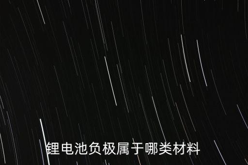 硅碳負(fù)極材料，鋰電池負(fù)極屬于哪類材料