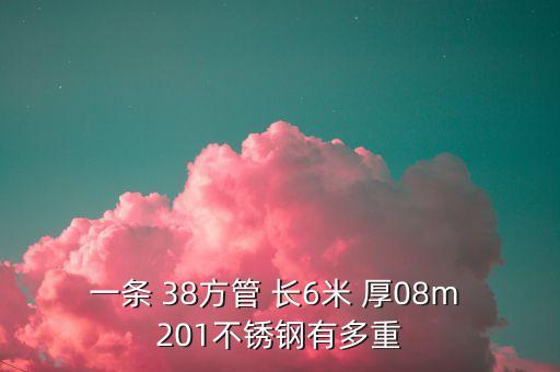 一條 38方管 長6米 厚08m 201不銹鋼有多重