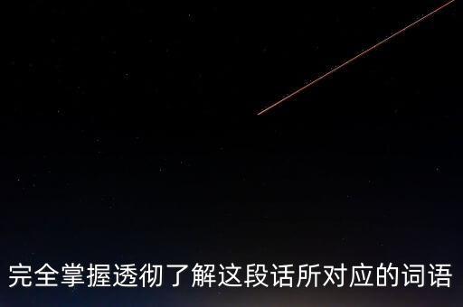 完全掌握透徹了解這段話所對應(yīng)的詞語