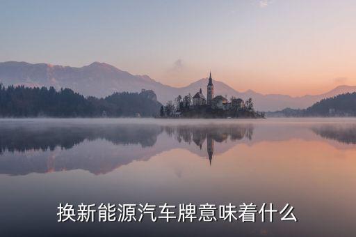 換新能源汽車牌意味著什么