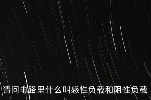 請問電路里什么叫感性負載和阻性負載