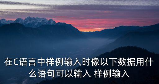 在C語言中樣例輸入時像以下數(shù)據(jù)用什么語句可以輸入 樣例輸入