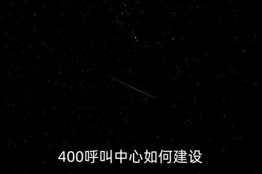 400呼叫中心如何建設(shè)