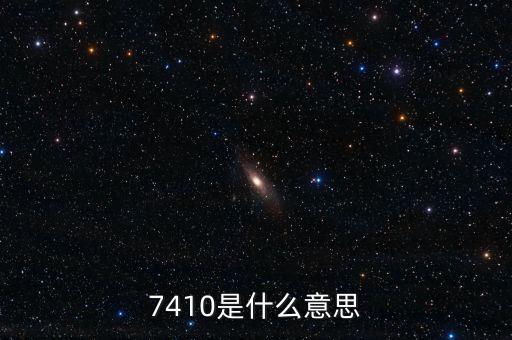 7410，7410什么意思