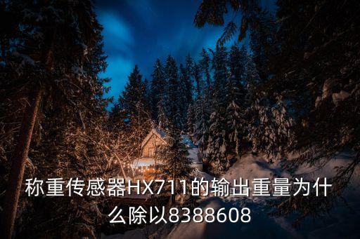 稱重傳感器HX711的輸出重量為什么除以8388608