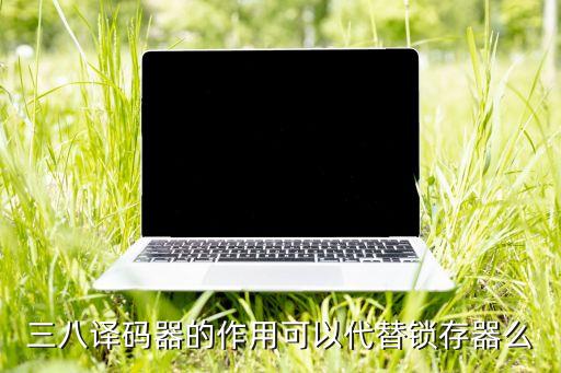 三八譯碼器的作用可以代替鎖存器么