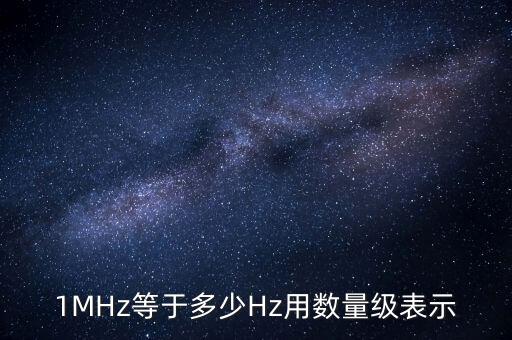 1MHz等于多少Hz用數(shù)量級(jí)表示