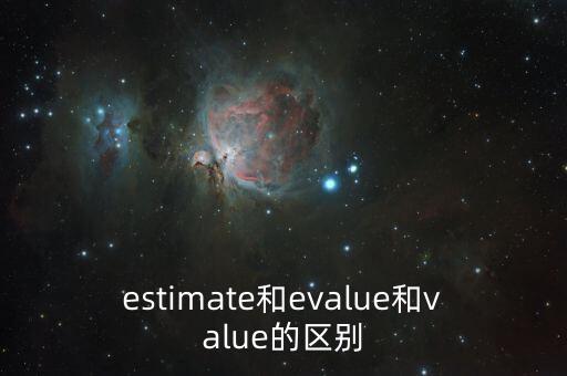 evalue，estimate和evalue和value的區(qū)別