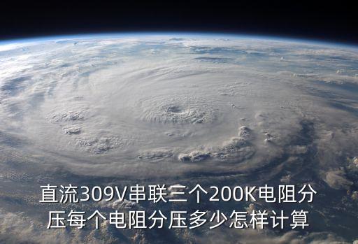 直流309V串聯(lián)三個(gè)200K電阻分壓每個(gè)電阻分壓多少怎樣計(jì)算