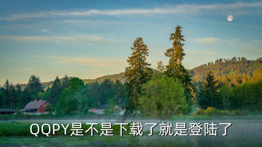 qqpy，QQPY是不是下載了就是登陸了