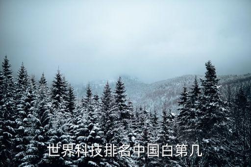 世界科技強(qiáng)國排名，世界科技排名中國白第幾