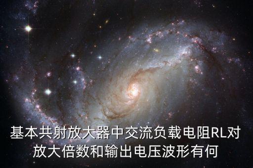 基本共射放大器中交流負(fù)載電阻RL對(duì)放大倍數(shù)和輸出電壓波形有何