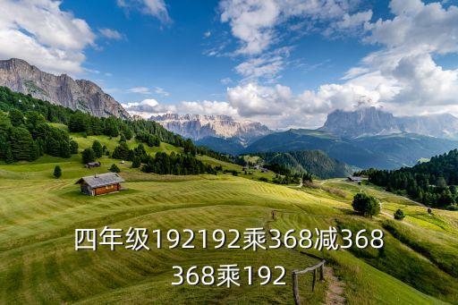 四年級(jí)192192乘368減368368乘192