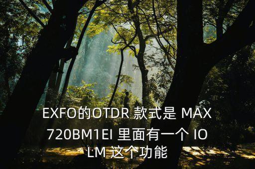 EXFO的OTDR 款式是 MAX720BM1EI 里面有一個(gè) IOLM 這個(gè)功能