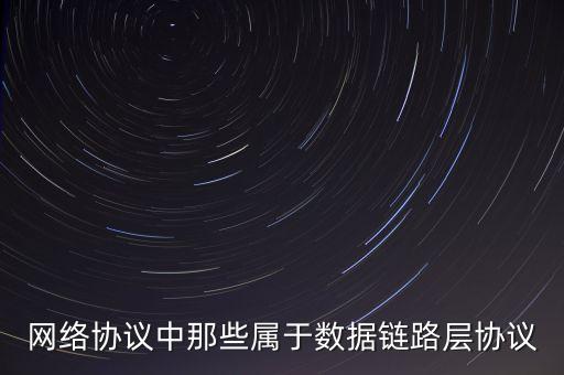 網(wǎng)絡(luò)協(xié)議中那些屬于數(shù)據(jù)鏈路層協(xié)議