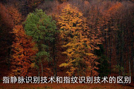 指靜脈識別技術，指靜脈識別技術和指紋識別技術的區(qū)別