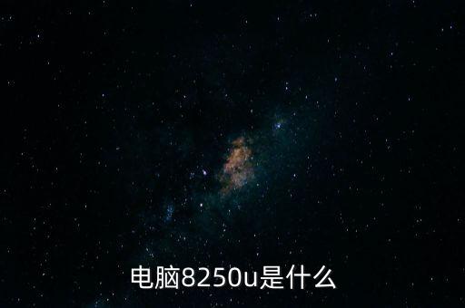 電腦8250u是什么