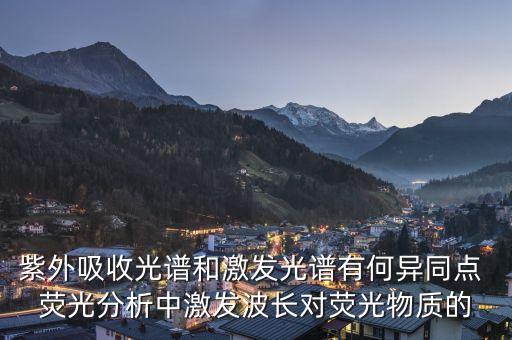 紫外吸收光譜和激發(fā)光譜有何異同點(diǎn) 熒光分析中激發(fā)波長對(duì)熒光物質(zhì)的
