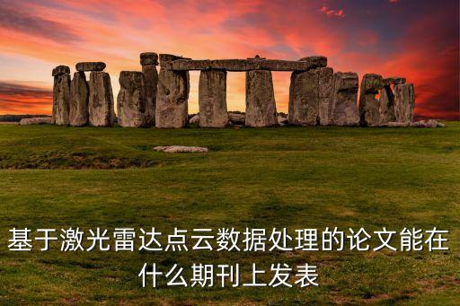 基于激光雷達(dá)點(diǎn)云數(shù)據(jù)處理的論文能在什么期刊上發(fā)表