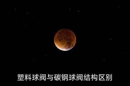 塑料球閥與碳鋼球閥結構區(qū)別