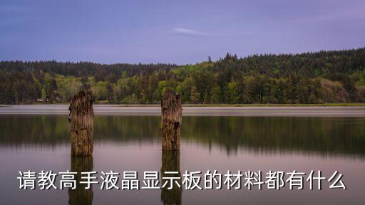 請(qǐng)教高手液晶顯示板的材料都有什么