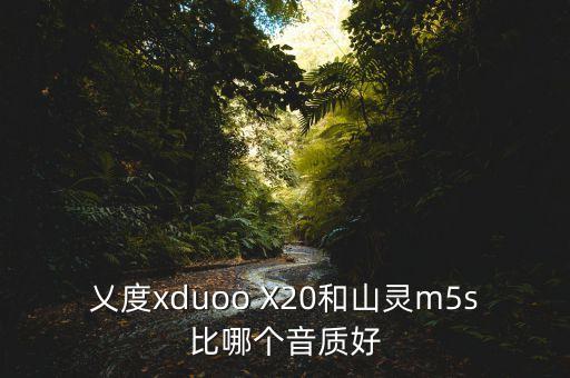 乂度xduoo X20和山靈m5s比哪個(gè)音質(zhì)好