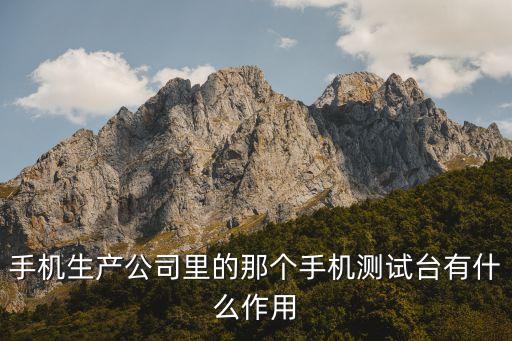 測試臺，手機(jī)生產(chǎn)公司里的那個手機(jī)測試臺有什么作用