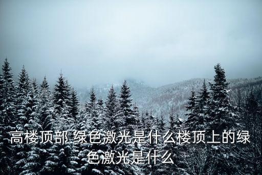 高樓頂部 綠色激光是什么樓頂上的綠色激光是什么