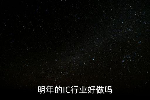 明年的IC行業(yè)好做嗎