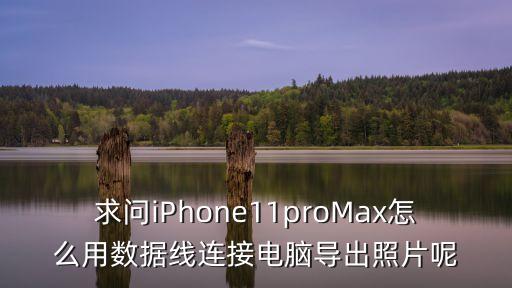 求問iPhone11proMax怎么用數(shù)據(jù)線連接電腦導(dǎo)出照片呢