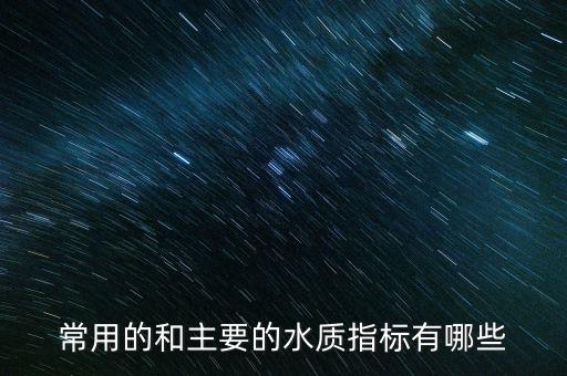 水質指標，水質監(jiān)測的常規(guī)五項指標是哪些